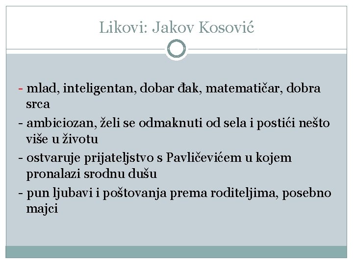 Likovi: Jakov Kosović - mlad, inteligentan, dobar đak, matematičar, dobra srca - ambiciozan, želi