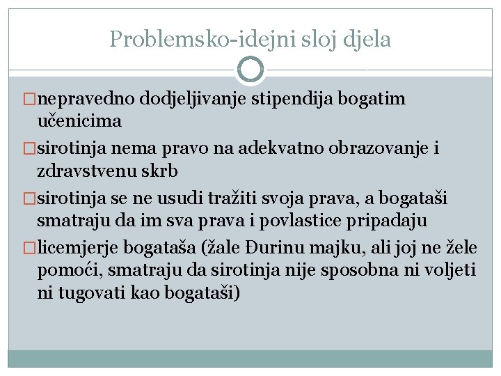 Problemsko-idejni sloj djela �nepravedno dodjeljivanje stipendija bogatim učenicima �sirotinja nema pravo na adekvatno obrazovanje