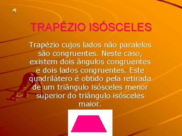 TRAPÉZIO ISÓSCELES Trapézio cujos lados não paralelos são congruentes. Neste caso, existem dois ângulos