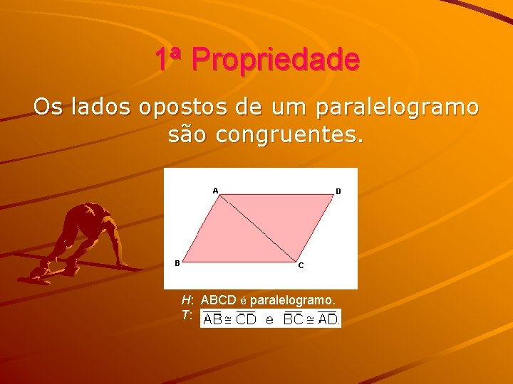 1ª Propriedade Os lados opostos de um paralelogramo são congruentes. H: ABCD é paralelogramo.