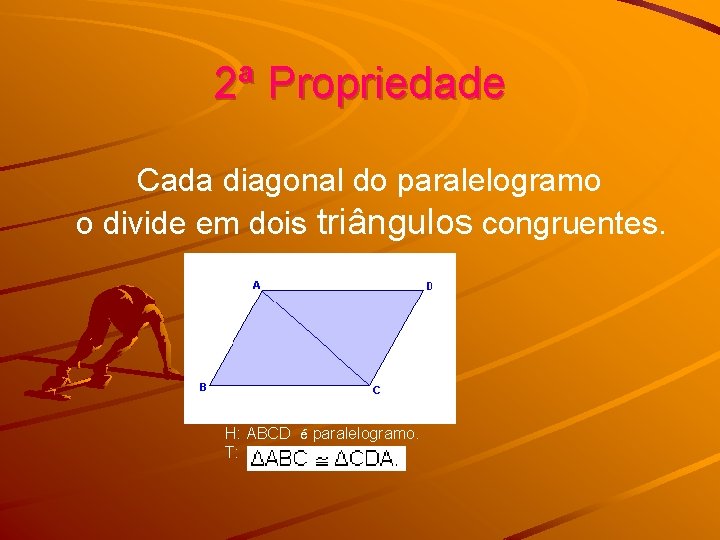 2ª Propriedade Cada diagonal do paralelogramo o divide em dois triângulos congruentes. H: ABCD