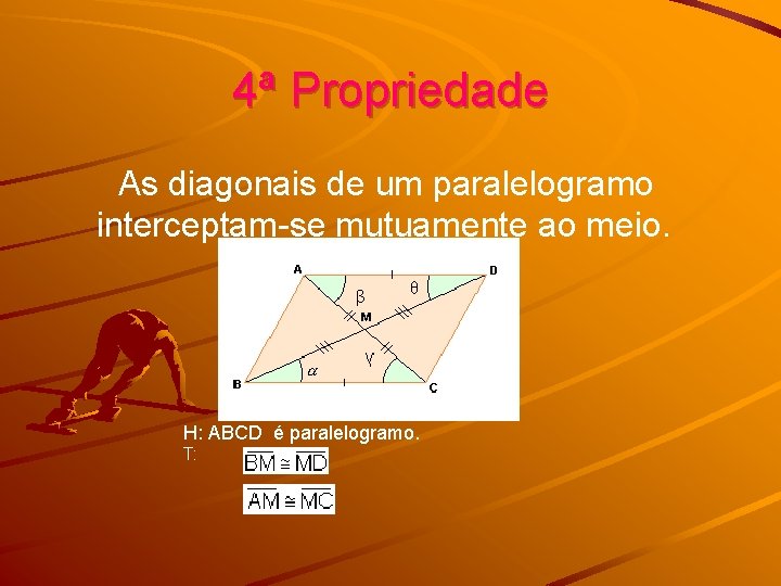 4ª Propriedade As diagonais de um paralelogramo interceptam-se mutuamente ao meio. H: ABCD é