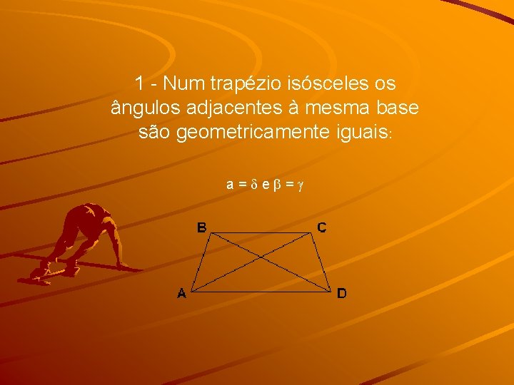  1 - Num trapézio isósceles os ângulos adjacentes à mesma base são geometricamente