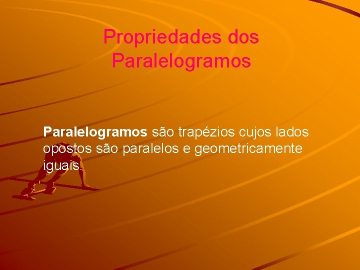 Propriedades dos Paralelogramos são trapézios cujos lados opostos são paralelos e geometricamente iguais. 