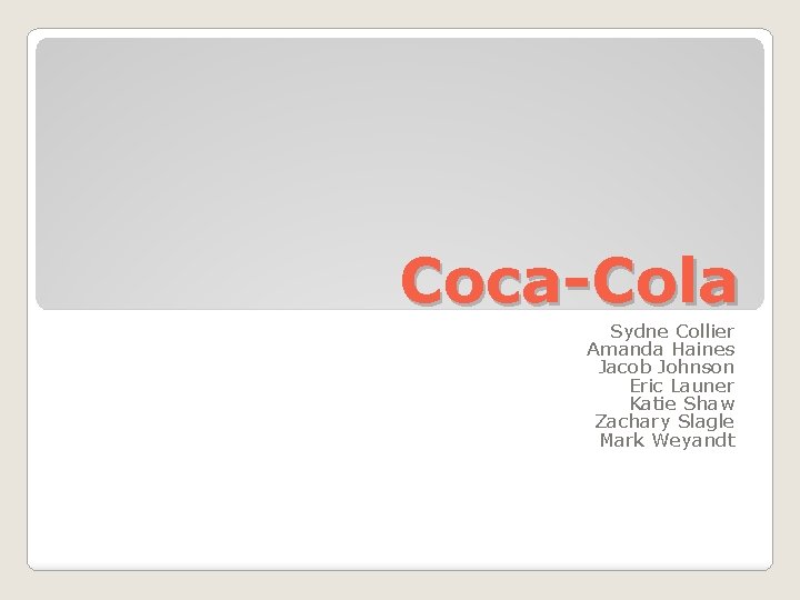 Coca-Cola Sydne Collier Amanda Haines Jacob Johnson Eric Launer Katie Shaw Zachary Slagle Mark