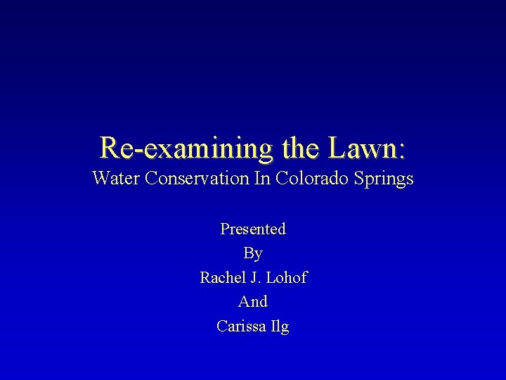 Re-examining the Lawn: Water Conservation In Colorado Springs Presented By Rachel J. Lohof And