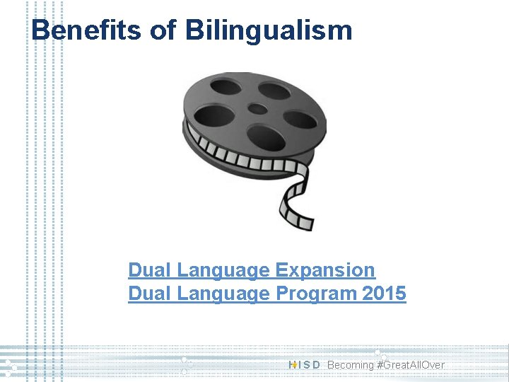 Benefits of Bilingualism Dual Language Expansion Dual Language Program 2015 H I S D