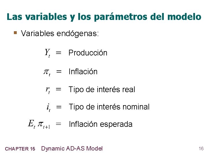 Las variables y los parámetros del modelo § Variables endógenas: Producción Inflación Tipo de