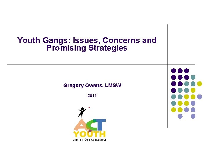 Youth Gangs: Issues, Concerns and Promising Strategies Gregory Owens, LMSW 2011 