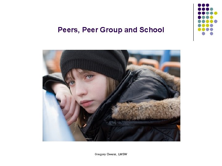 Peers, Peer Group and School Gregory Owens, LMSW 