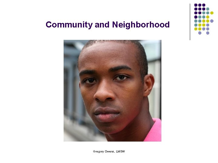 Community and Neighborhood Gregory Owens, LMSW 