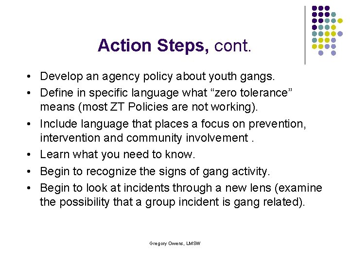 Action Steps, cont. • Develop an agency policy about youth gangs. • Define in