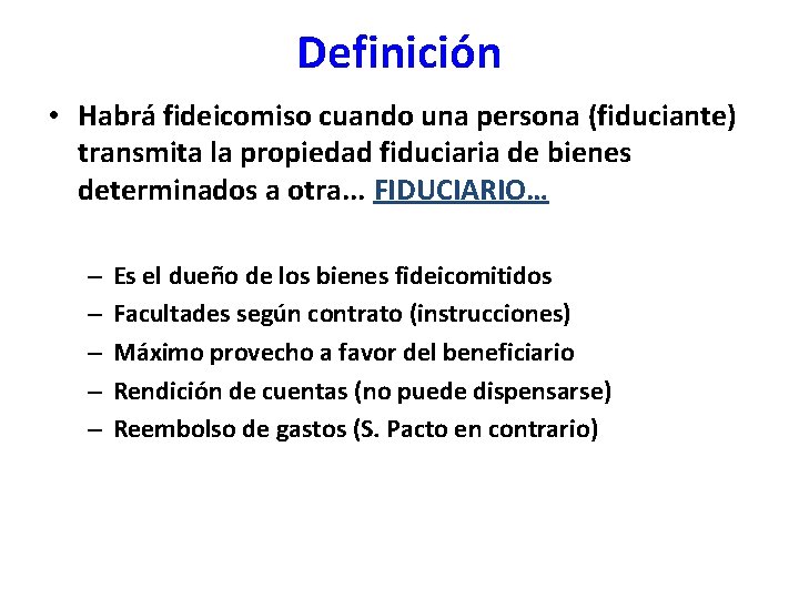 Definición • Habrá fideicomiso cuando una persona (fiduciante) transmita la propiedad fiduciaria de bienes