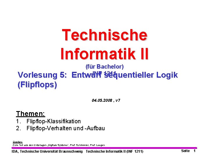 Technische Informatik II Vorlesung 5: (Flipflops) (für Bachelor) INF 1211 Entwurf sequentieller Logik 04.