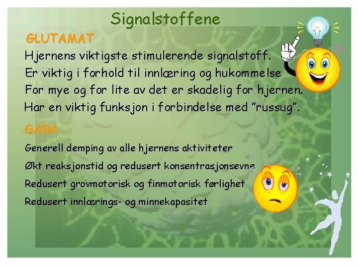 Signalstoffene GLUTAMAT Hjernens viktigste stimulerende signalstoff. Er viktig i forhold til innlæring og hukommelse