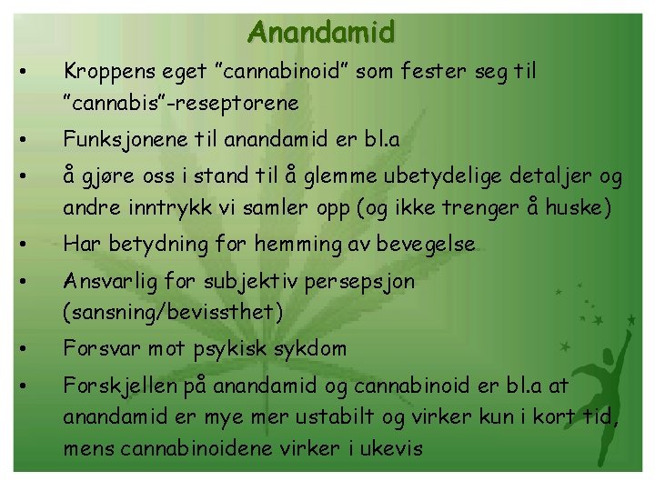 Anandamid • Kroppens eget ”cannabinoid” som fester seg til ”cannabis”-reseptorene • Funksjonene til anandamid