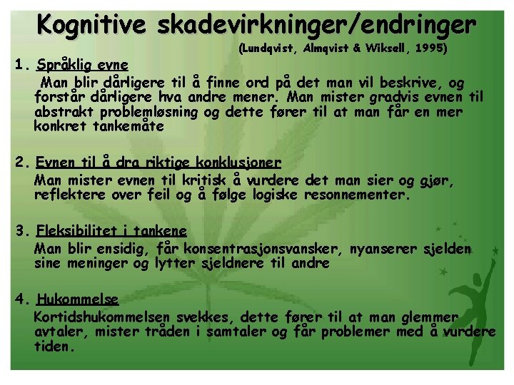 Kognitive skadevirkninger/endringer (Lundqvist, Almqvist & Wiksell, 1995) 1. Språklig evne Man blir dårligere til