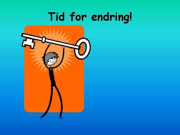 Tid for endring! 