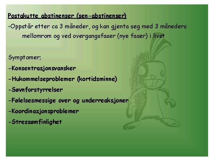 Postakutte abstinenser (sen-abstinenser) -Oppstår etter ca 3 måneder, og kan gjenta seg med 3
