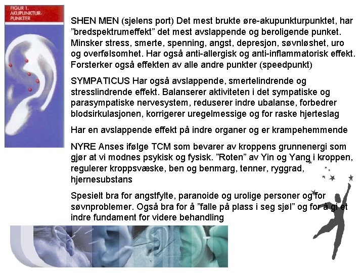 SHEN MEN (sjelens port) Det mest brukte øre-akupunkturpunktet, har ”bredspektrumeffekt” det mest avslappende og