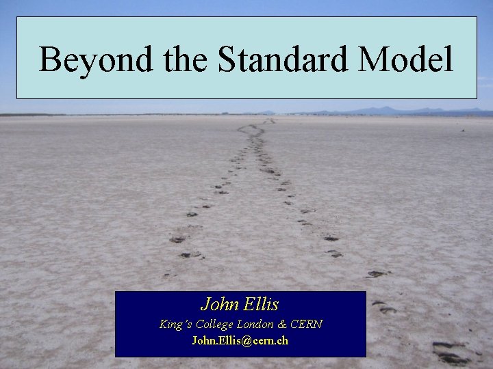 Beyond the Standard Model John Ellis King’s College London & CERN John. Ellis@cern. ch