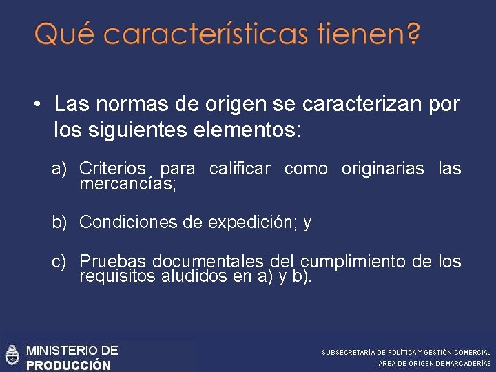  • Las normas de origen se caracterizan por los siguientes elementos: a) Criterios