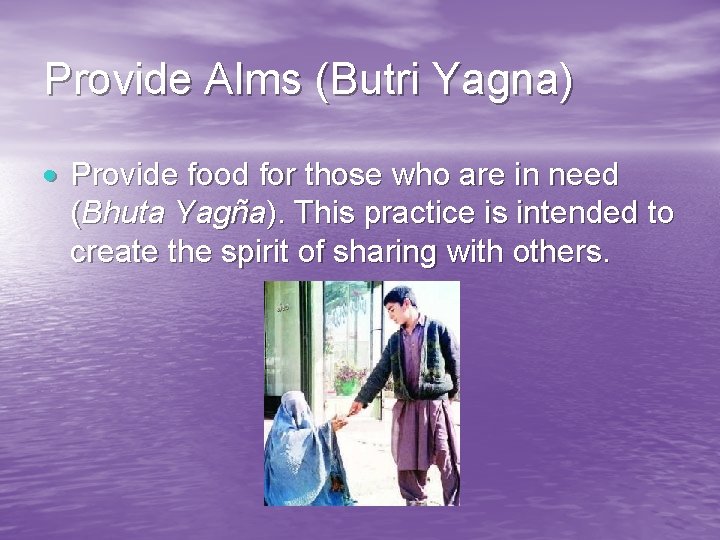 Provide Alms (Butri Yagna) Provide food for those who are in need (Bhuta Yagña).