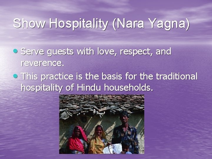 Show Hospitality (Nara Yagna) • Serve guests with love, respect, and reverence. • This