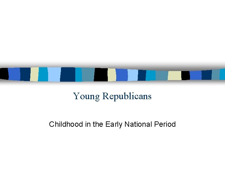 Young Republicans Childhood in the Early National Period 