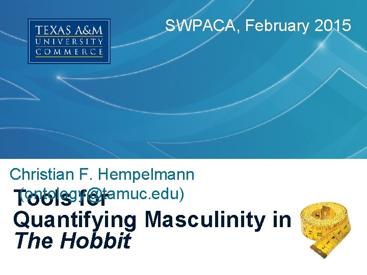 SWPACA, February 2015 Christian F. Hempelmann (ontology@tamuc. edu) Tools for Quantifying Masculinity in The