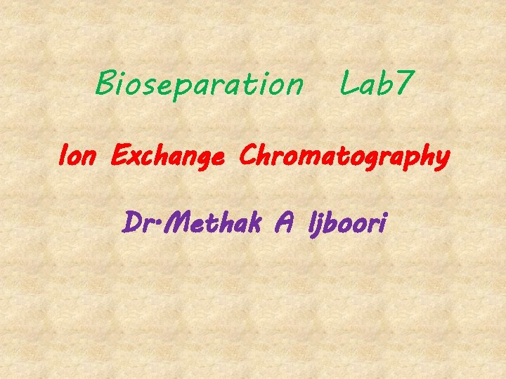 Bioseparation Lab 7 Ion Exchange Chromatography Dr. Methak A ljboori 