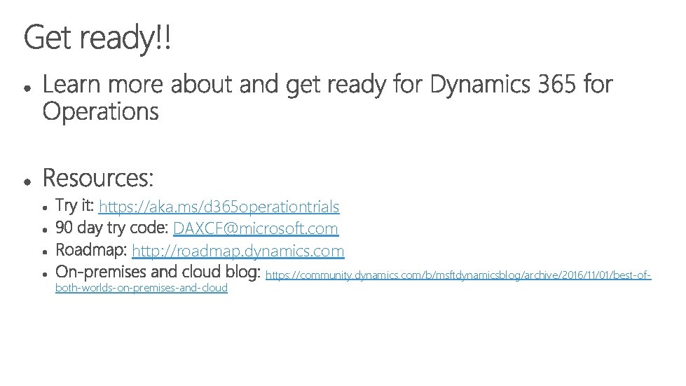 https: //aka. ms/d 365 operationtrials DAXCF@microsoft. com http: //roadmap. dynamics. com both-worlds-on-premises-and-cloud https: //community.