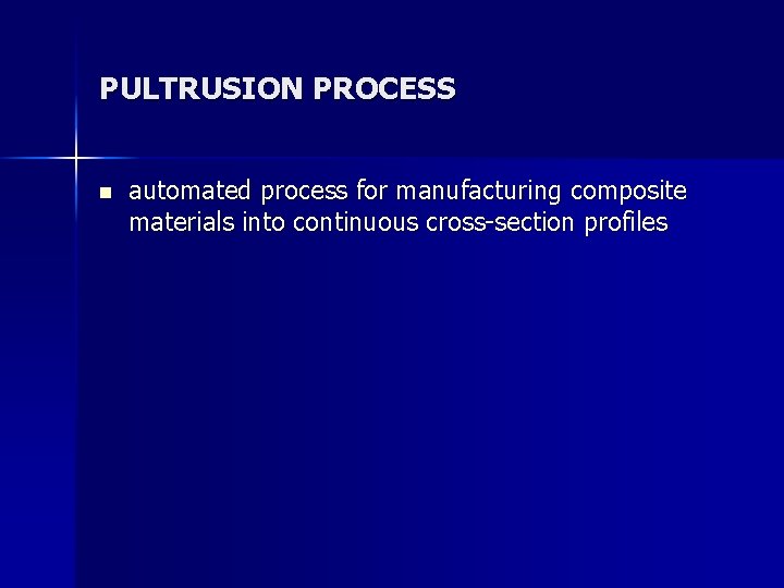 PULTRUSION PROCESS n automated process for manufacturing composite materials into continuous cross-section profiles 