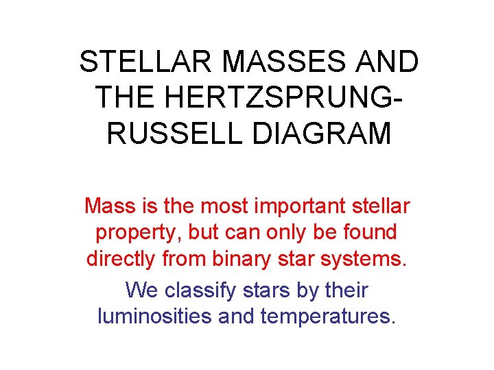 STELLAR MASSES AND THE HERTZSPRUNGRUSSELL DIAGRAM Mass is the most important stellar property, but