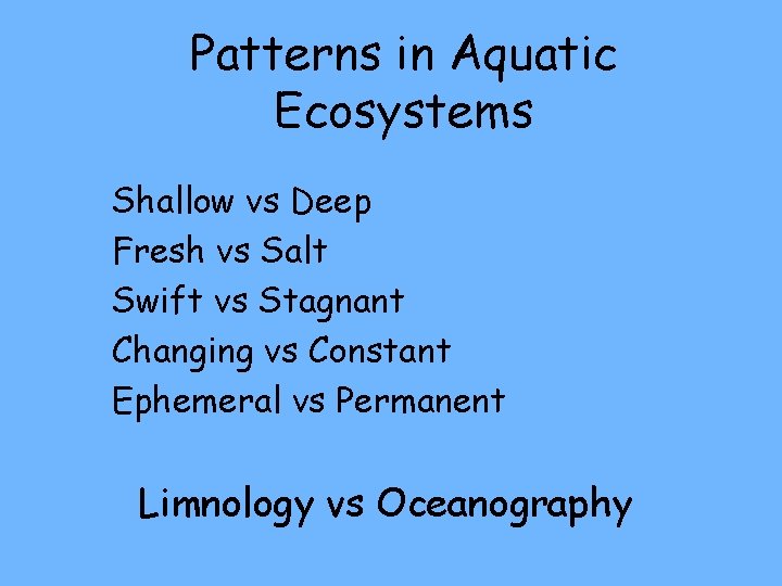 Patterns in Aquatic Ecosystems Shallow vs Deep Fresh vs Salt Swift vs Stagnant Changing