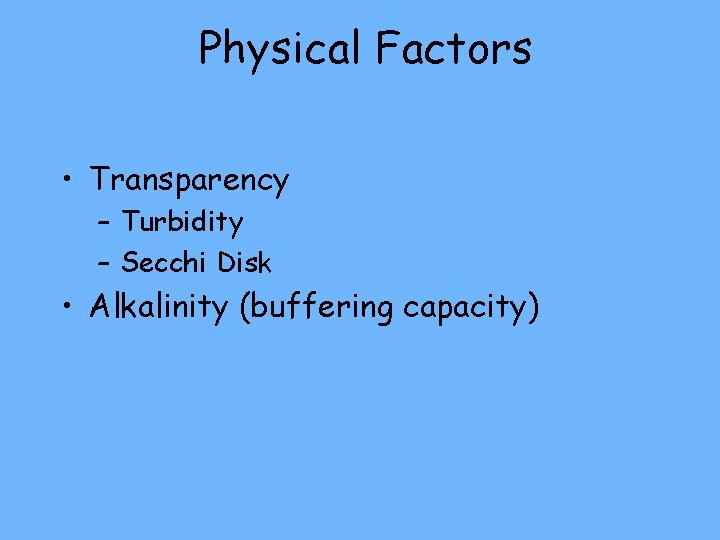 Physical Factors • Transparency – Turbidity – Secchi Disk • Alkalinity (buffering capacity) 