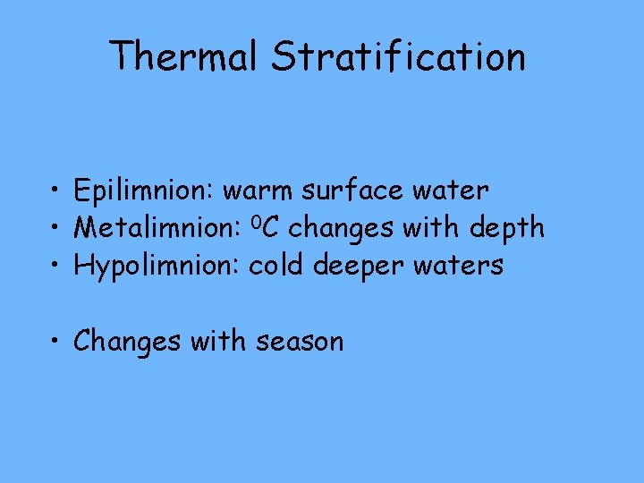 Thermal Stratification • Epilimnion: warm surface water • Metalimnion: 0 C changes with depth
