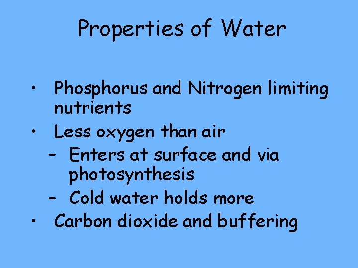 Properties of Water • Phosphorus and Nitrogen limiting nutrients • Less oxygen than air