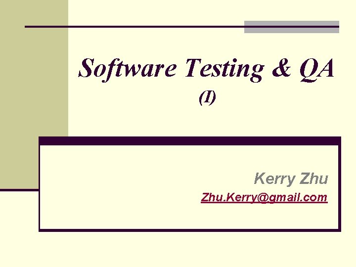 Software Testing & QA (I) Kerry Zhu. Kerry@gmail. com 