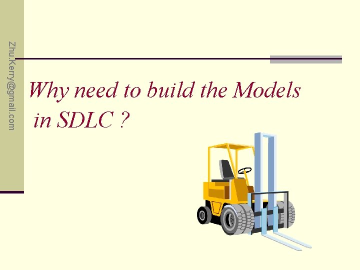 Zhu. Kerry@gmail. com Why need to build the Models in SDLC ? 