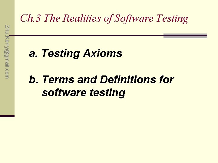Ch. 3 The Realities of Software Testing Zhu. Kerry@gmail. com a. Testing Axioms b.