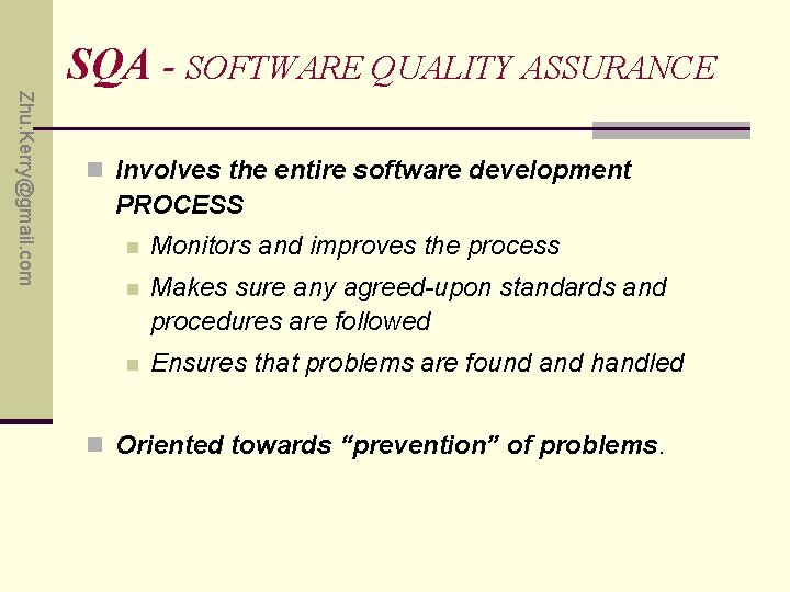 SQA - SOFTWARE QUALITY ASSURANCE Zhu. Kerry@gmail. com n Involves the entire software development