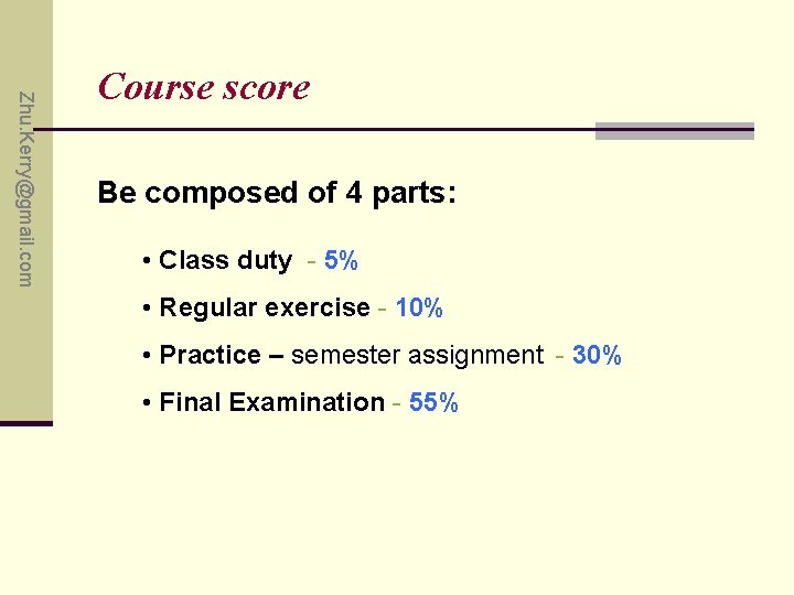 Zhu. Kerry@gmail. com Course score Be composed of 4 parts: • Class duty -