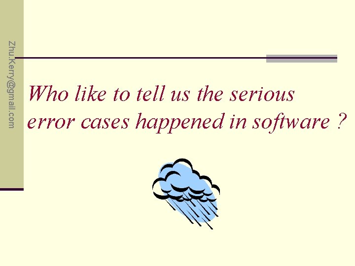 Zhu. Kerry@gmail. com Who like to tell us the serious error cases happened in