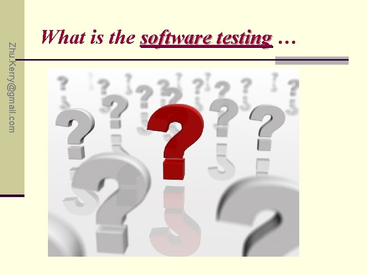 Zhu. Kerry@gmail. com What is the software testing … 
