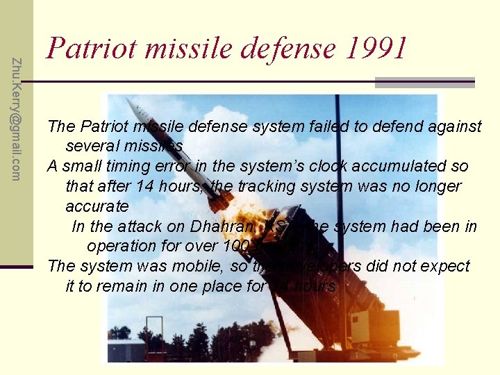 Zhu. Kerry@gmail. com Patriot missile defense 1991 The Patriot missile defense system failed to