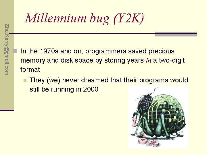 Zhu. Kerry@gmail. com Millennium bug (Y 2 K) n In the 1970 s and