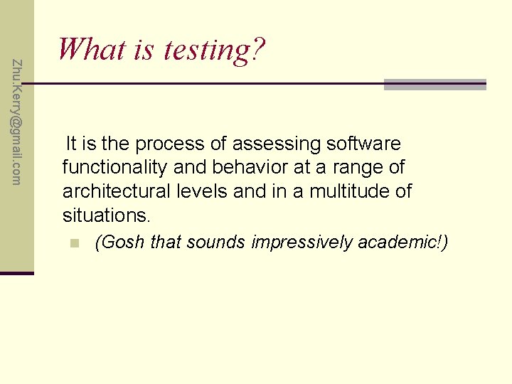 Zhu. Kerry@gmail. com What is testing? It is the process of assessing software functionality
