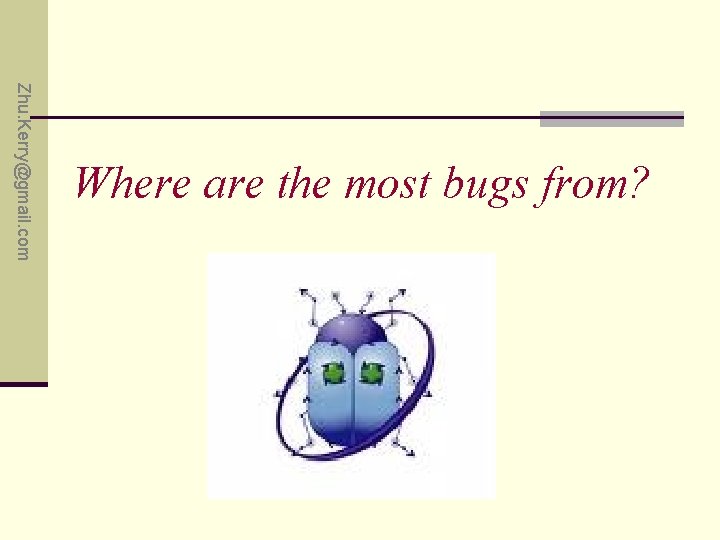 Zhu. Kerry@gmail. com Where are the most bugs from? 
