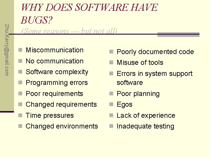 Zhu. Kerry@gmail. com WHY DOES SOFTWARE HAVE BUGS? (Some reasons --- but not all)